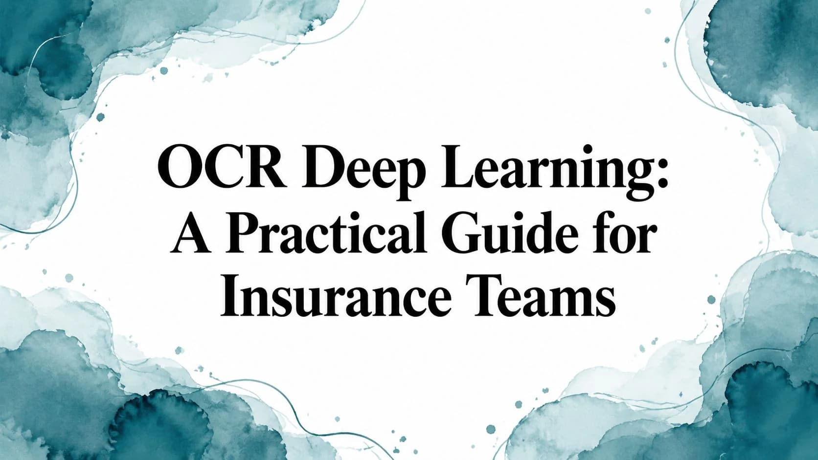 OCR Deep Learning: A Practical Guide for Insurance Teams