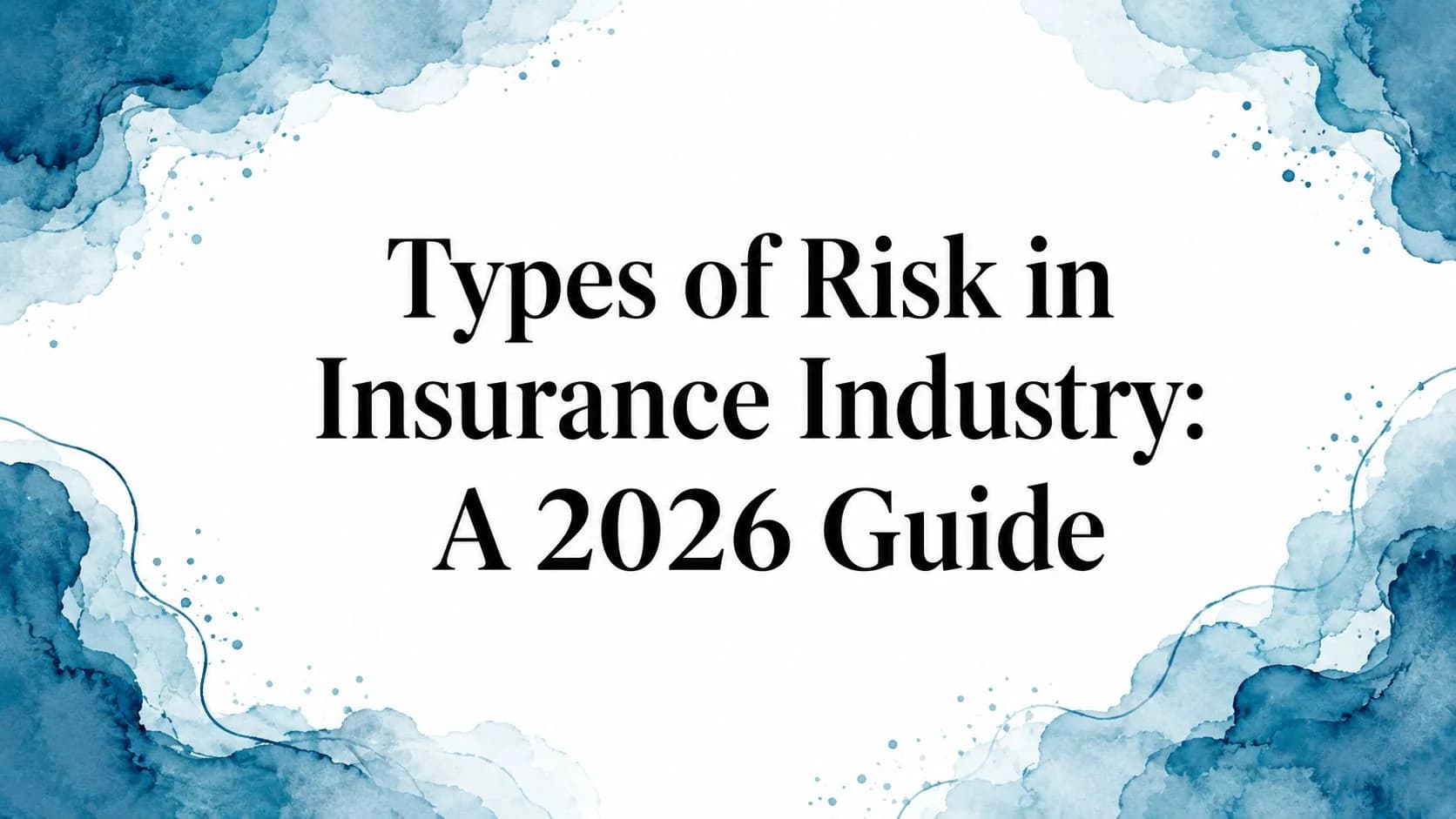 Types of Risk in Insurance Industry: A 2026 Guide